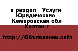  в раздел : Услуги » Юридические . Кемеровская обл.,Калтан г.